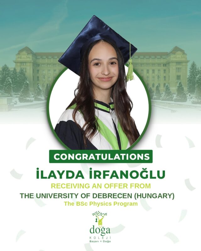 Congratulations to our student İlayda İrfanoğlu on receiving an offer from the University of Debrecen (Hungary) for the BSc Physics program.