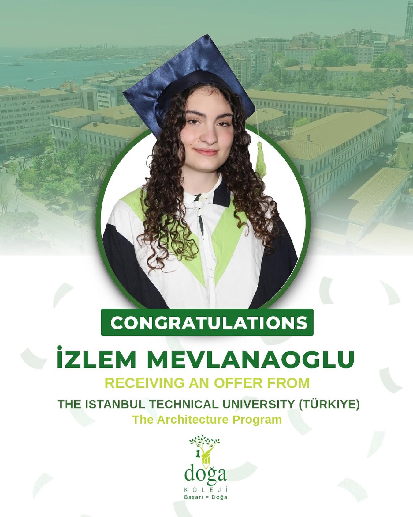 Congratulations to our student İzlem Mevlanaoglu on receiving an offer from the Istanbul Technical University (Türkiye) for the Architecture program.